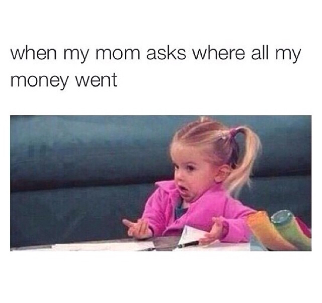 Except my parents don't give me money.  - meme