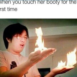 when you touch her booty for the first time - meme