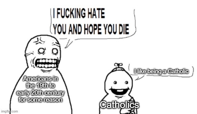 Americans to Catholics in early 1900s: vibes were aggressively unhinged - meme