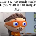 Yes, more ketchup please