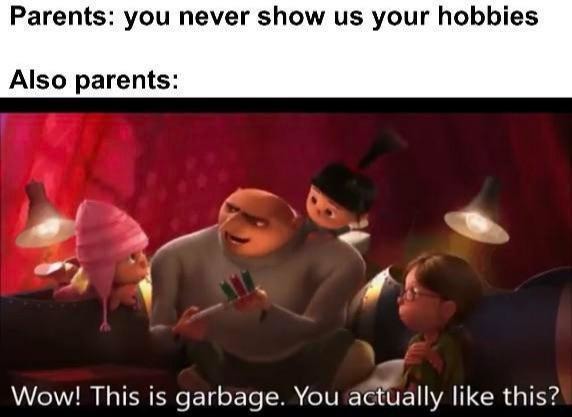 You never show us your hobbies - meme