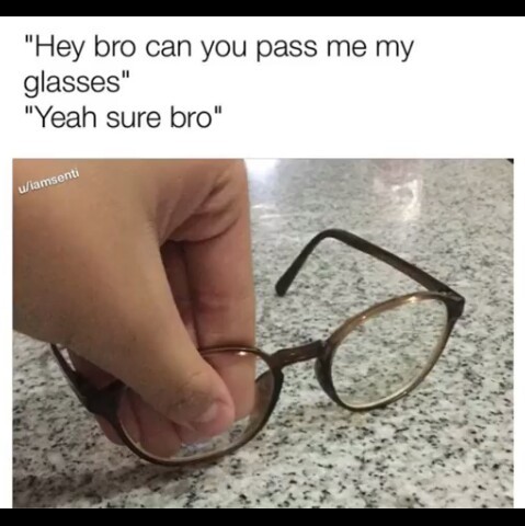 I never let my friends touch my glasses for this reason - meme