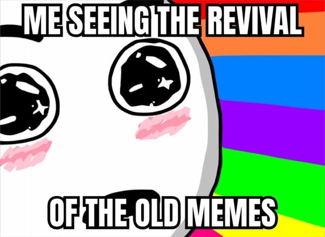 Seeing old memes return is my Roman Empire