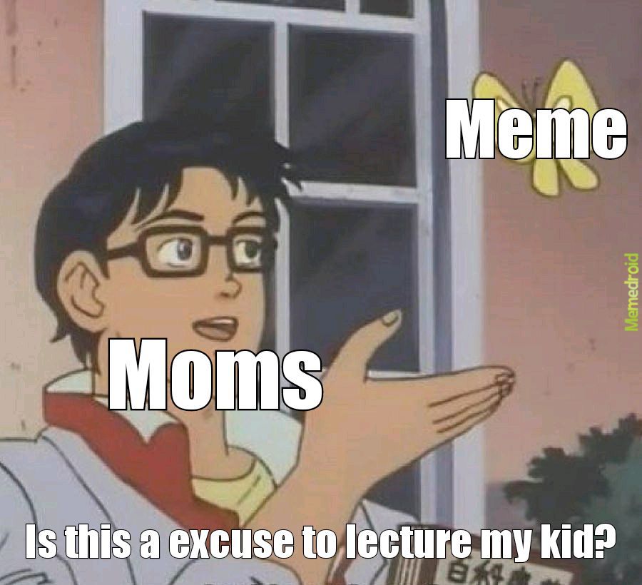When you show a meme to your Mom and it turns into a lecture