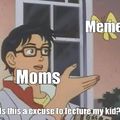 When you show a meme to your Mom and it turns into a lecture