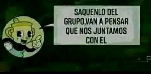 Que lo saquen del grupo dice - meme
