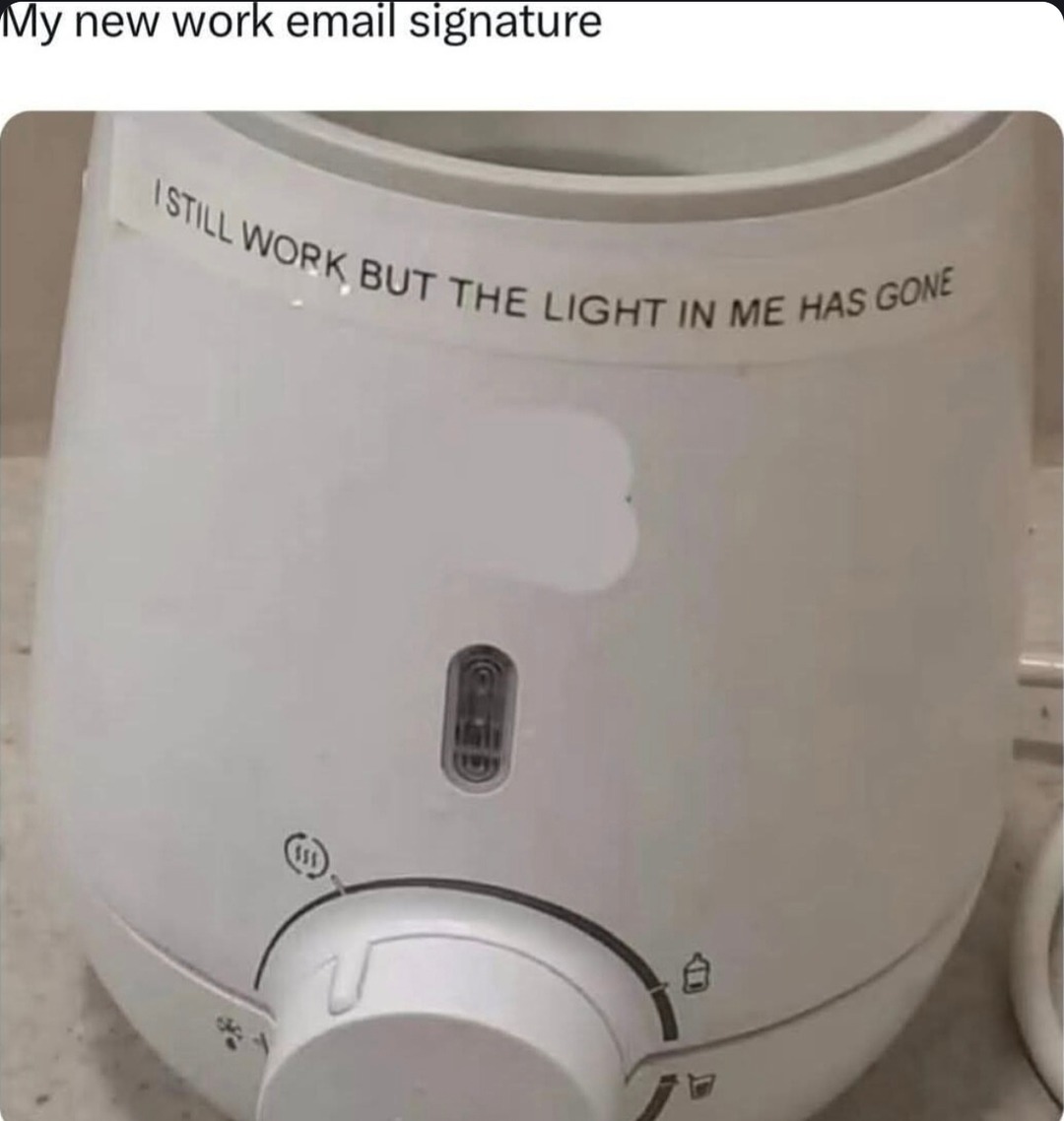 My new work email signature just says the light is gone - meme