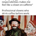 Clown on caffeine