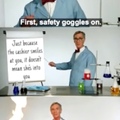 Put on yer safety goggles, fellows