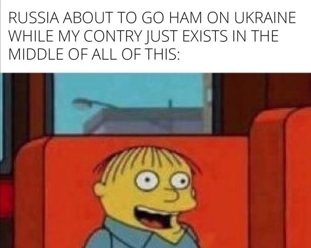 Russia about to go ham on Ukraine while my country just exists in the middle of all of this - meme
