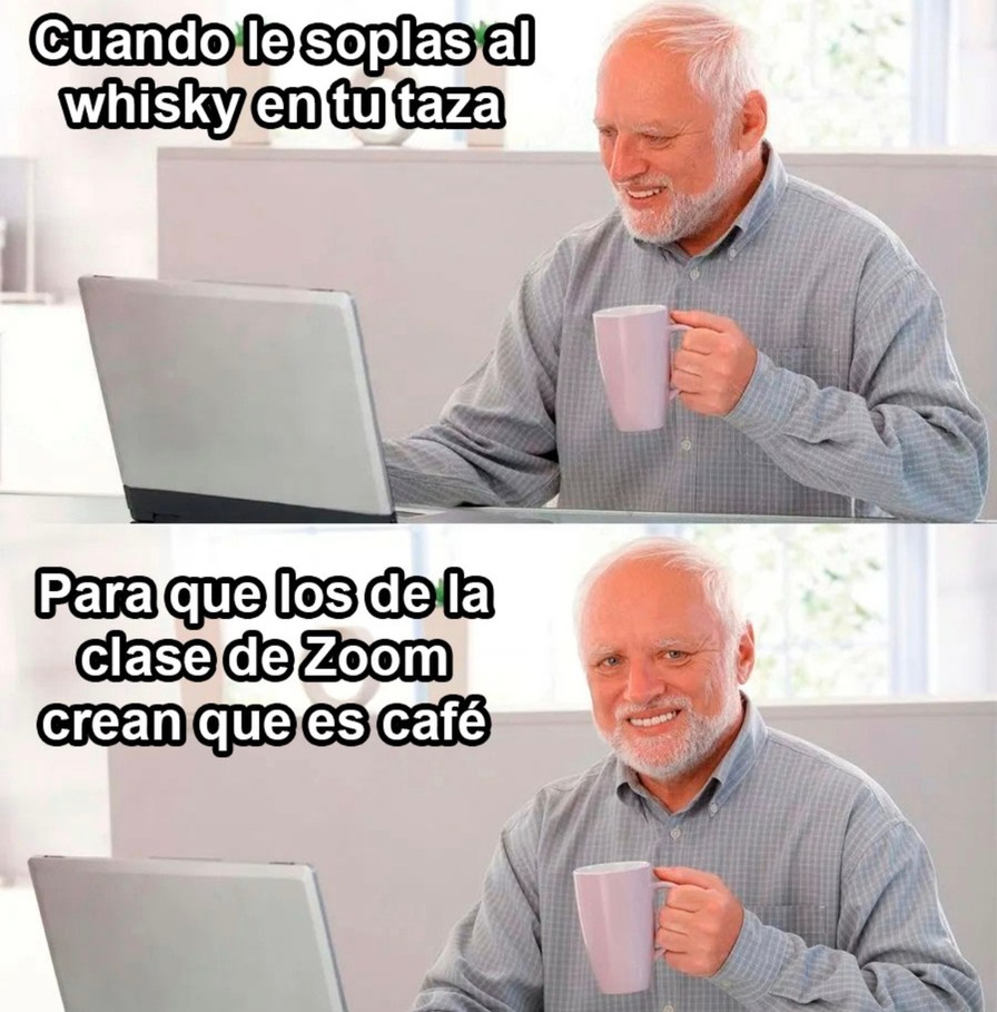 Soplas el whisky pa que en Zoom crean que es café - meme