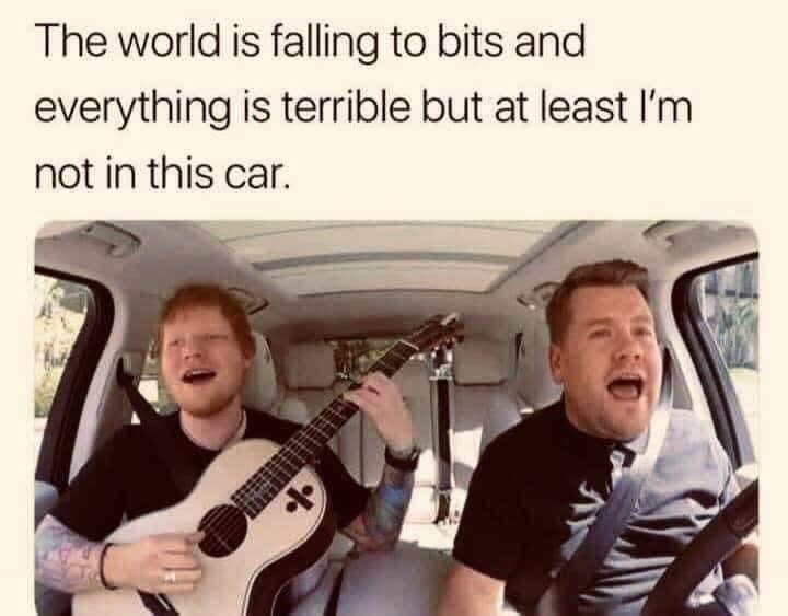 ﻿The world is falling to bits and everything is terrible but at least Im not in this car;