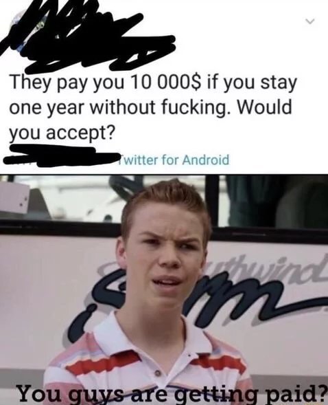 You guys are getting paid? - meme