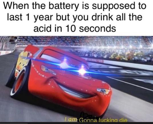 When the battery is supposed to last 1 year but you drink all the acid in 10 seconds - meme