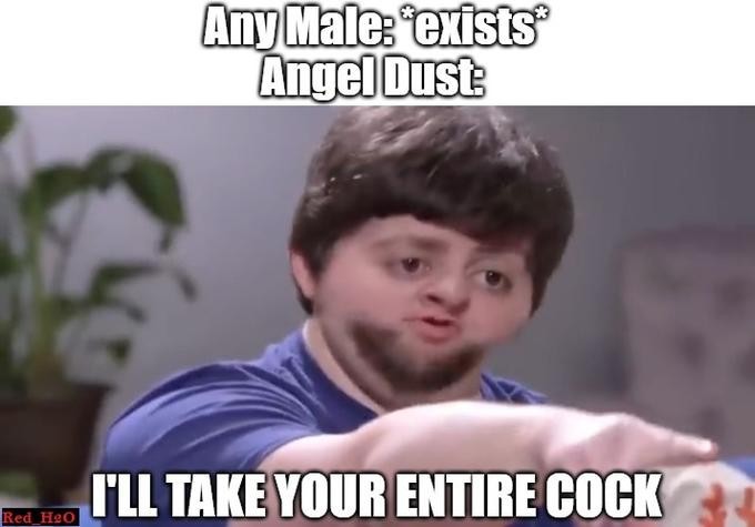 Angel Dust Is A Man Man - meme