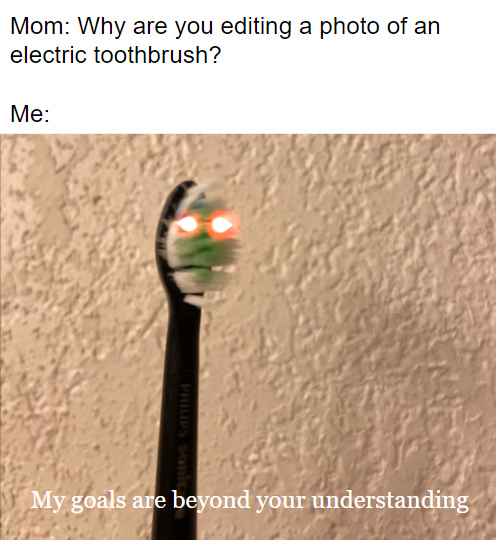 Why are you editing a photo of an electric toothbrush? - meme