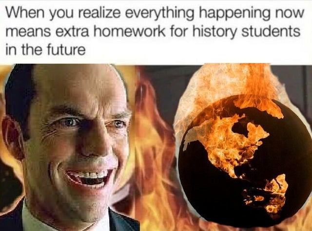 Everything happening now means extra homework for history students in the future - meme