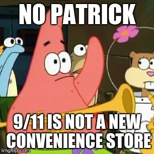 No Patrick 9/11 is not a new convenience store - meme