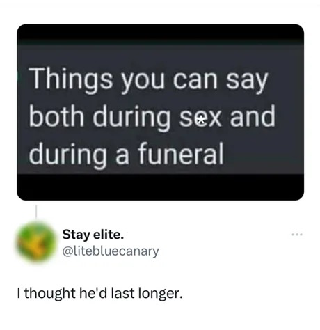 Things you can say both during sex and during a funeral - meme