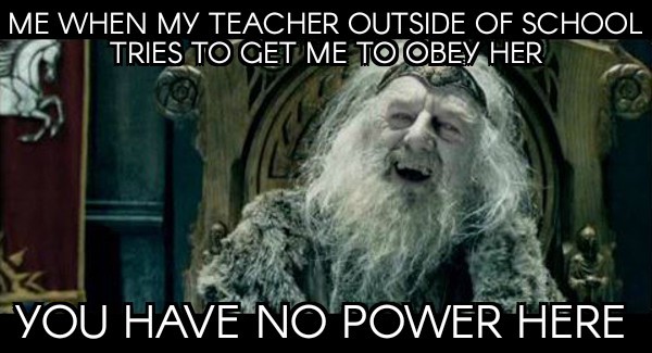 Everytime I see my teacher outside of school - meme
