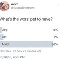 A kid is the worst pet to have