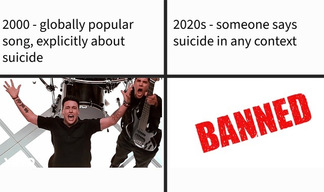 ﻿2000 – globally popular 2020s someone says song, explicitly about suicide in any context suicide BANNED