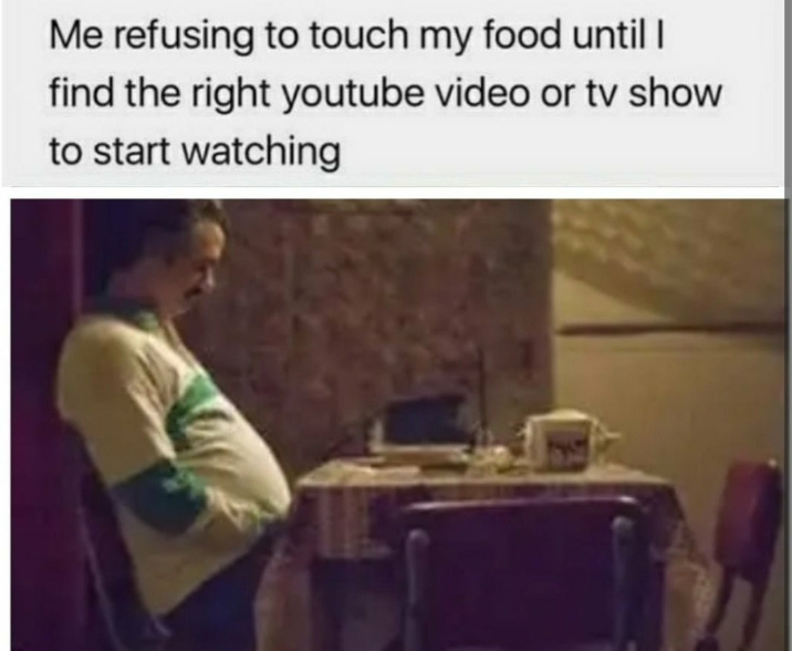 I can't eat without watching something. - meme