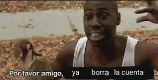 Ya borra la cuenta :yaoming: - meme