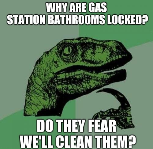 ﻿WHY ARE GAS STATION BATHROOMS LOCKED? DO THEY FEAR WELL CLEAN THEM?