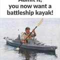 I want a battleship that looks like a kayak