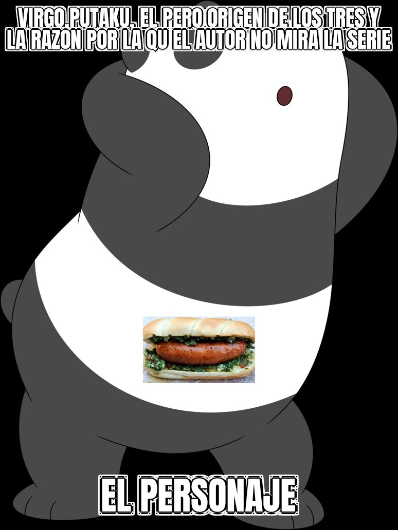 Panda de escandalosos  es muy  maricon por lo demas es buena la serie - meme