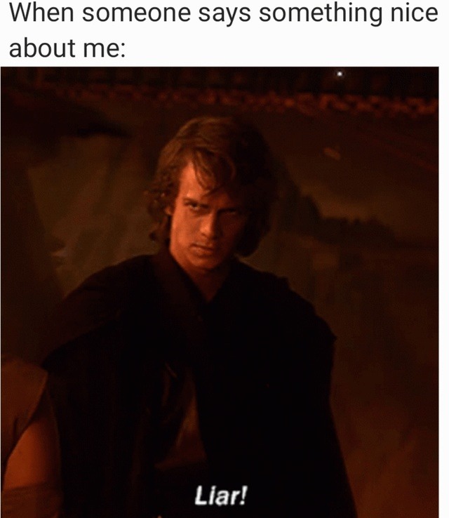 Someone compliments me: Liar! What do you want? - meme