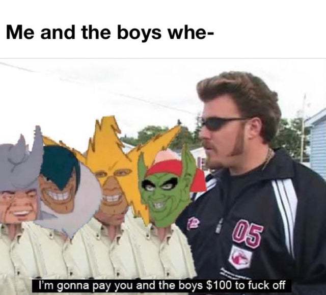 Me and the boys whe - meme