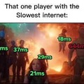 That one player with the slowest internet