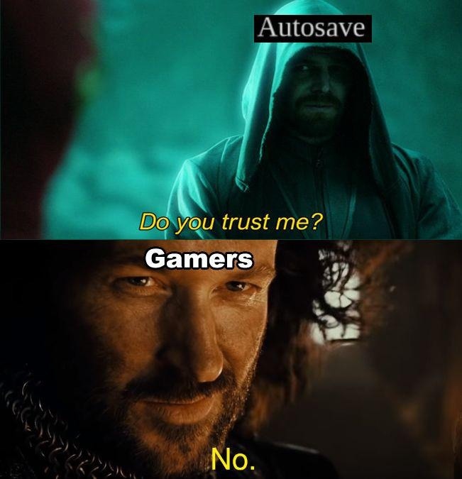 Autosave: do you trust me? Gamers: absolutely not - meme