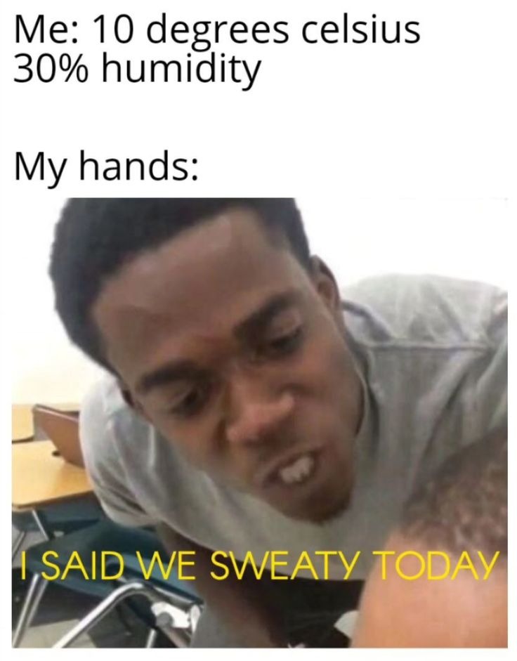 Always sweaty palms - meme