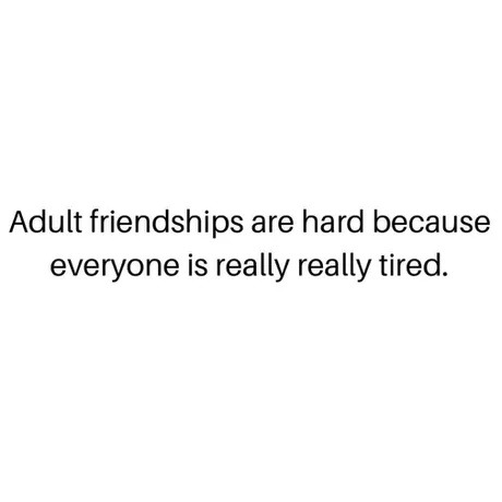 Adult friendships are just scheduled exhaustion sessions - meme