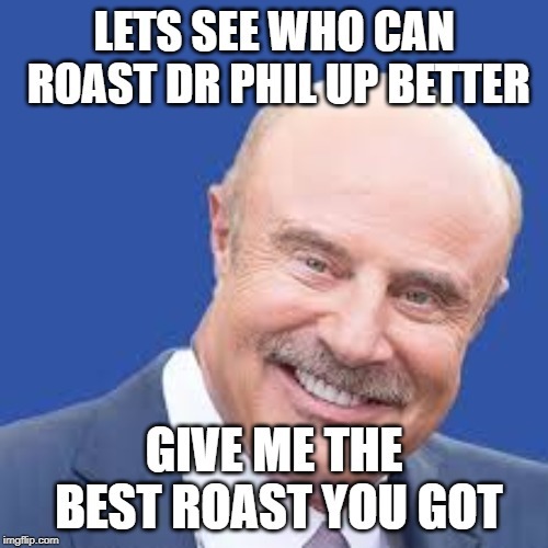 can you roast Dr.Phil - meme