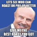 can you roast Dr.Phil