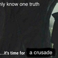 When is it not time for a crusade?