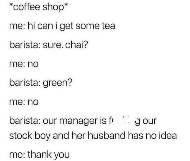 me ordering tea while the barista overshares trauma - meme