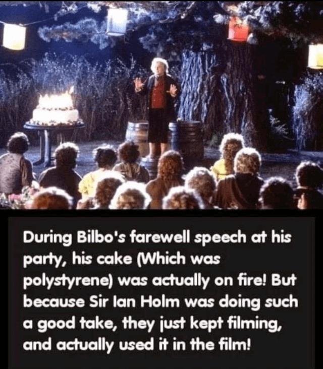 ﻿During Bilbo’s farewell speech at his party; his cake (Which was polystyrene) was actually on firel But because Sir Ian Holm was such a take, just kept filming; and actually used it in the filml doing good they