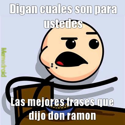No tienen que ser las frases que dice siempre, como "no re doy otra más porque..." tienen que ser frases no comunes xd no se si me entienden - meme
