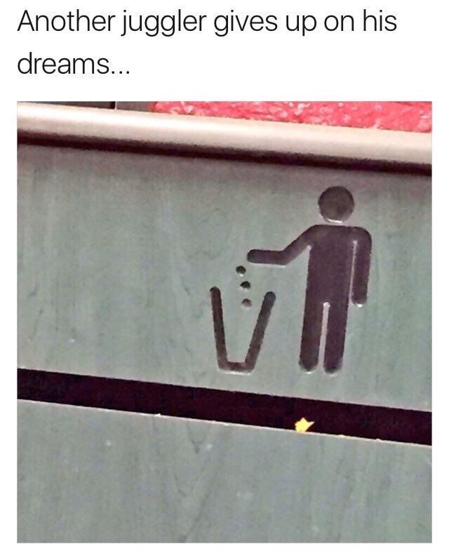 Another juggler gives up on his dreams - meme