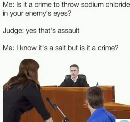 It’s a salt, your honor. A-salt with chemical intent - meme