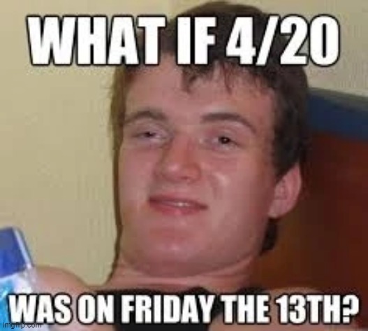 What if 420 was on Friday the 13th - meme