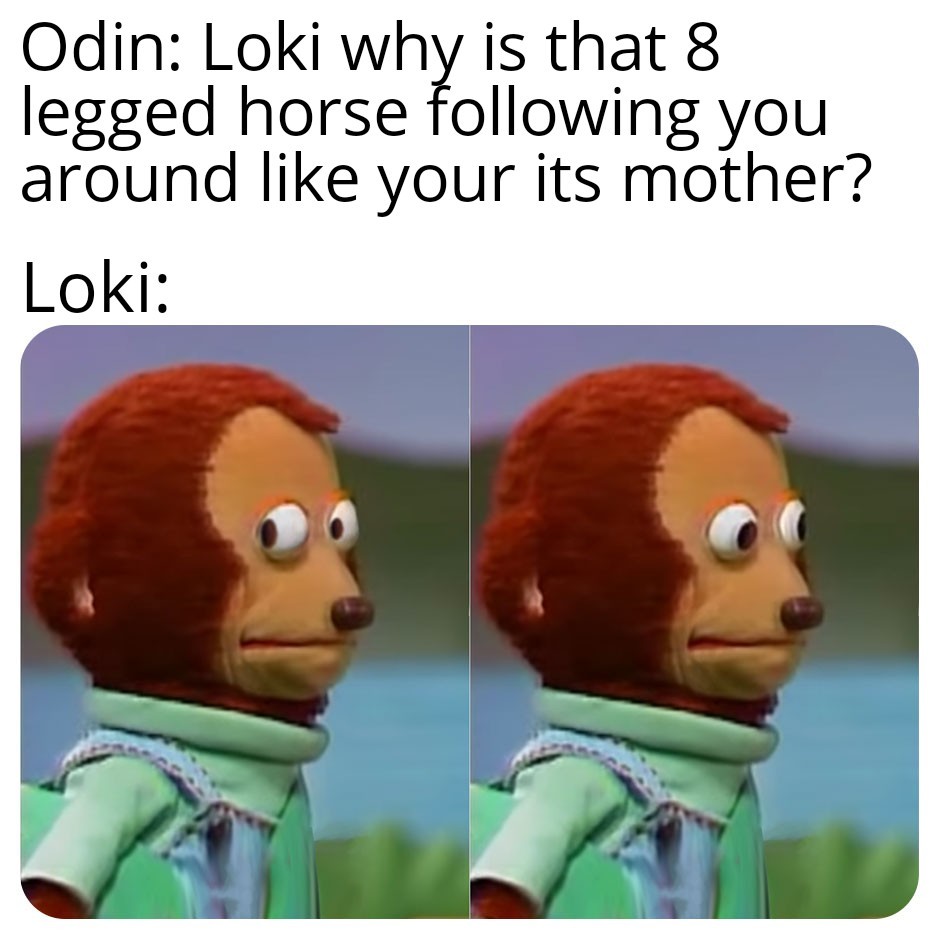Loki fucked a horse. Look it up - meme