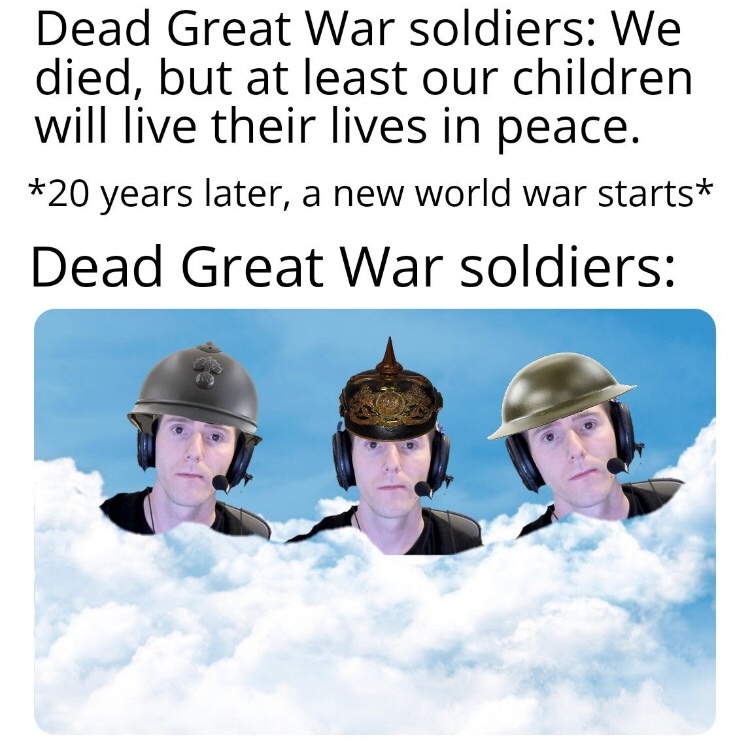 GREAT WAR, AND I CANNOT TAKE MORE - meme
