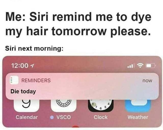 Siri remind me to dye my hair tomorrow please - meme