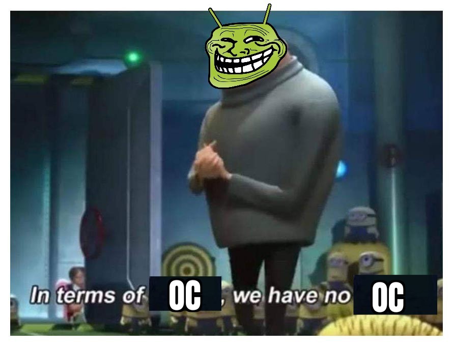 I'm trying to make at least one OC meme a day. It's not much but it's honest work.